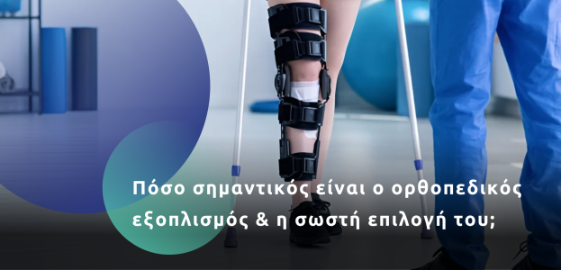 Πόσο σημαντικός είναι ο ορθοπεδικός εξοπλισμός & η σωστή επιλογή του;